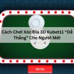 Cách Chơi Xóc Đĩa 3D Kubet11 “Dễ Thắng” Cho Người Mới